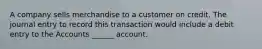 A company sells merchandise to a customer on credit. The journal entry to record this transaction would include a debit entry to the Accounts ______ account.