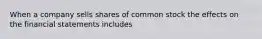 When a company sells shares of common stock the effects on the financial statements includes