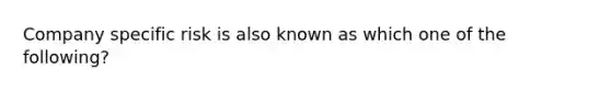 Company specific risk is also known as which one of the following?