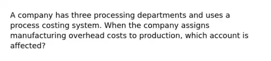 A company has three processing departments and uses a process costing system. When the company assigns manufacturing overhead costs to production, which account is affected?