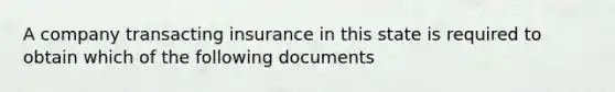 A company transacting insurance in this state is required to obtain which of the following documents