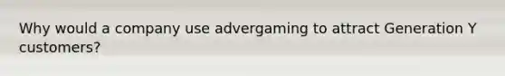 Why would a company use advergaming to attract Generation Y customers?