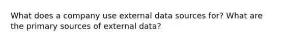 What does a company use external data sources for? What are the primary sources of external data?