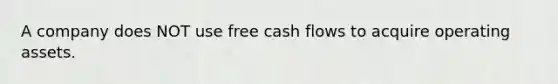 A company does NOT use free cash flows to acquire operating assets.