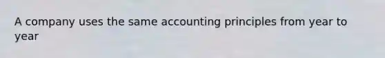 A company uses the same accounting principles from year to year