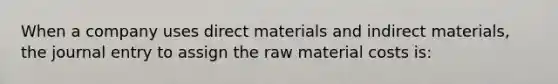 When a company uses direct materials and indirect materials, the journal entry to assign the raw material costs is: