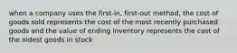 when a company uses the first-in, first-out method, the cost of goods sold represents the cost of the most recently purchased goods and the value of ending inventory represents the cost of the oldest goods in stock