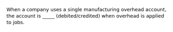 When a company uses a single manufacturing overhead account, the account is _____ (debited/credited) when overhead is applied to jobs.