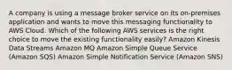 A company is using a message broker service on its on-premises application and wants to move this messaging functionality to AWS Cloud. Which of the following AWS services is the right choice to move the existing functionality easily? Amazon Kinesis Data Streams Amazon MQ Amazon Simple Queue Service (Amazon SQS) Amazon Simple Notification Service (Amazon SNS)