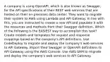 A company is using OpenAPI, which is also known as Swagger, for the API specifications of their REST web services that are hosted on their on-premises data center. They want to migrate their system to AWS using Lambda and API Gateway. In line with this, you are instructed to create a new API and populate it with the resources and methods from their Swagger definition. Which of the following is the EASIEST way to accomplish this task? Create models and templates for request and response mappings based on the company's API definitions. Use CodeDeploy to migrate and deploy the company's web services to API Gateway. Import their Swagger or OpenAPI definitions to API Gateway using the AWS Console. Use AWS SAM to migrate and deploy the company's web services to API Gateway.