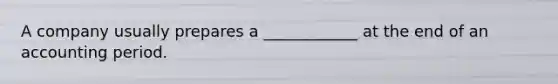 A company usually prepares a ____________ at the end of an accounting period.