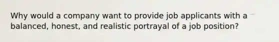 Why would a company want to provide job applicants with a balanced, honest, and realistic portrayal of a job position?