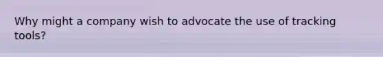 Why might a company wish to advocate the use of tracking tools?