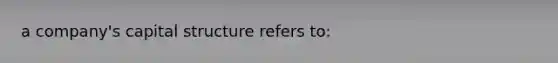 a company's capital structure refers to: