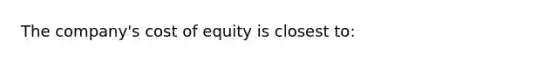 The company's cost of equity is closest to: