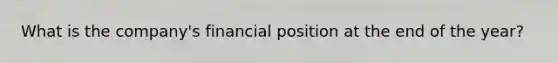 What is the company's financial position at the end of the year?