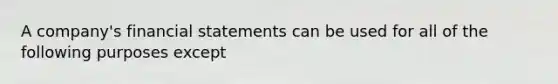 A company's financial statements can be used for all of the following purposes except