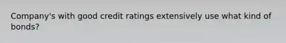 Company's with good credit ratings extensively use what kind of bonds?