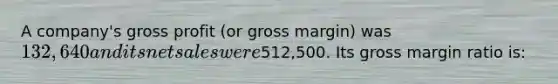 A company's gross profit (or gross margin) was 132,640 and its net sales were512,500. Its gross margin ratio is: