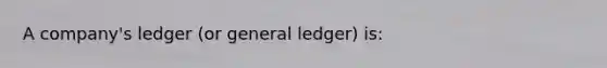 A company's ledger (or general ledger) is: