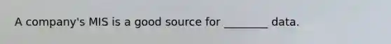 A company's MIS is a good source for ________ data.