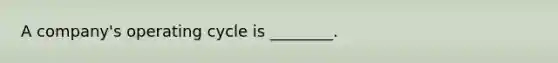 A company's operating cycle is ________.