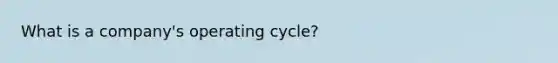 What is a company's operating cycle?