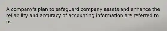 A company's plan to safeguard company assets and enhance the reliability and accuracy of accounting information are referred to as