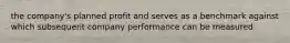 the company's planned profit and serves as a benchmark against which subsequent company performance can be measured