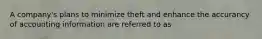 A company's plans to minimize theft and enhance the accurancy of accounting information are referred to as