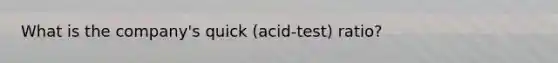 What is the company's quick (acid-test) ratio?