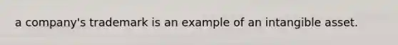 a company's trademark is an example of an intangible asset.