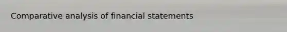 Comparative analysis of <a href='https://www.questionai.com/knowledge/kFBJaQCz4b-financial-statements' class='anchor-knowledge'>financial statements</a>