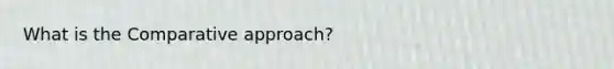 What is the Comparative approach?