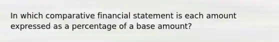 In which comparative financial statement is each amount expressed as a percentage of a base amount?