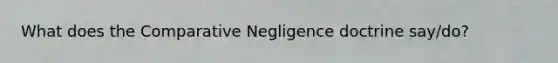 What does the Comparative Negligence doctrine say/do?