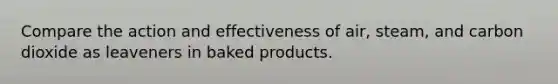 Compare the action and effectiveness of air, steam, and carbon dioxide as leaveners in baked products.