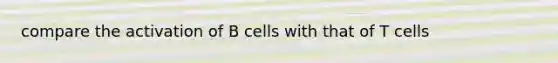 compare the activation of B cells with that of T cells