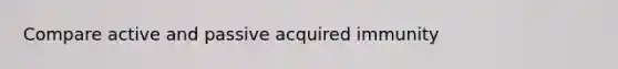 Compare active and passive acquired immunity