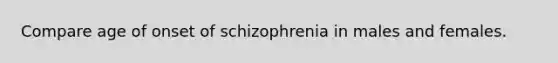 Compare age of onset of schizophrenia in males and females.