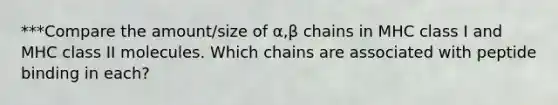 ***Compare the amount/size of α,β chains in MHC class I and MHC class II molecules. Which chains are associated with peptide binding in each?