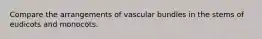 Compare the arrangements of vascular bundles in the stems of eudicots and monocots.