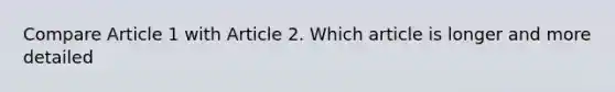 Compare Article 1 with Article 2. Which article is longer and more detailed