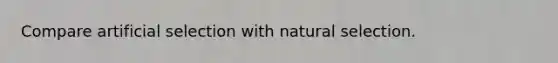 Compare artificial selection with natural selection.