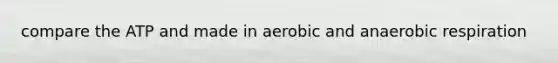 compare the ATP and made in aerobic and anaerobic respiration