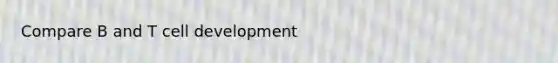 Compare B and T cell development