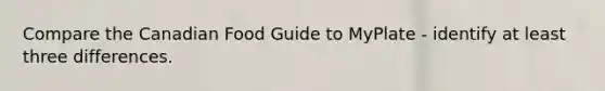 Compare the Canadian Food Guide to MyPlate - identify at least three differences.