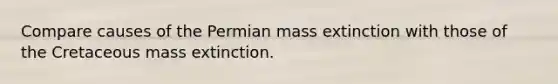 Compare causes of the Permian mass extinction with those of the Cretaceous mass extinction.