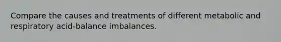 Compare the causes and treatments of different metabolic and respiratory acid-balance imbalances.