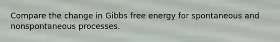 Compare the change in Gibbs free energy for spontaneous and nonspontaneous processes.